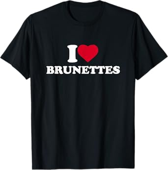 I Love Brunettes I Heart Brunettes Lover Dark Hair T-Shirt