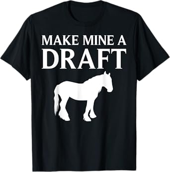 Funny Draft Horse Gift For Men Women Cool Make Mine A Draft T-Shirt