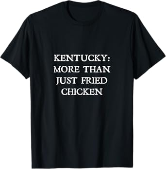 Kentucky: More Than Just Fried Chicken T-Shirt