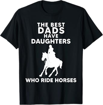 The Best Dads Have Daughters Who Ride Horses, Horse Girl Tee T-Shirt