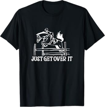 Just Get Over It - Funny Equestrian Horseback Riding T-Shirt