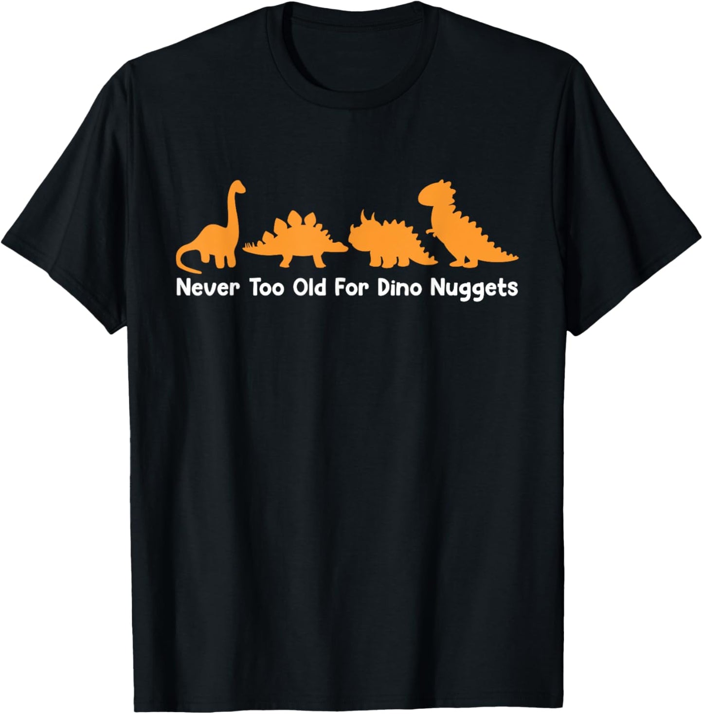 Funny Design Never Too Old For Dino Nuggets For Men Women T-Shirt