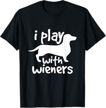 I Play With Wieners Funny Dachshunds Weiners Dog Pet Shirt T-Shirt