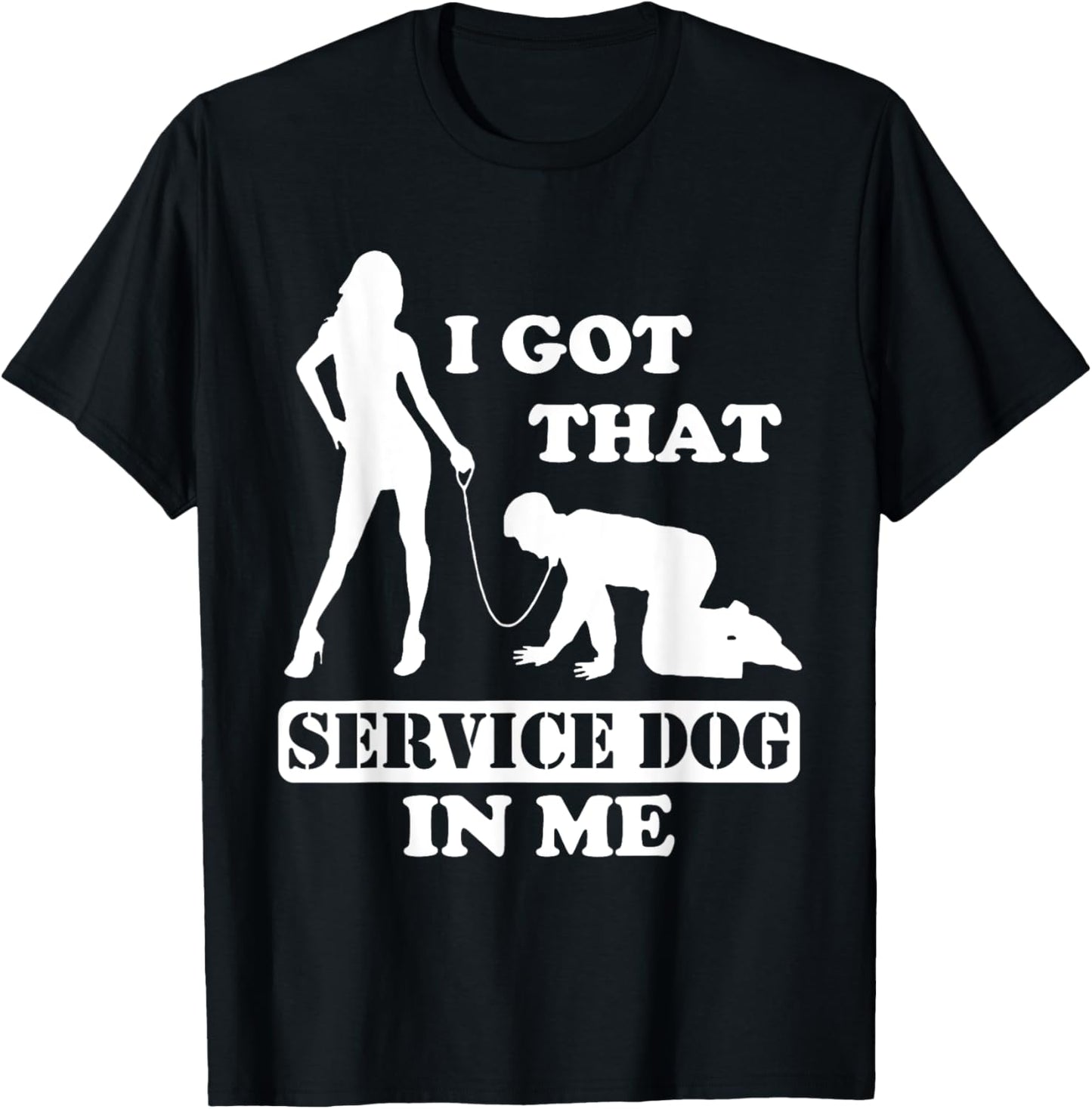 I Got That Service Dog In Me - Woman Holding Man On A Leash T-Shirt