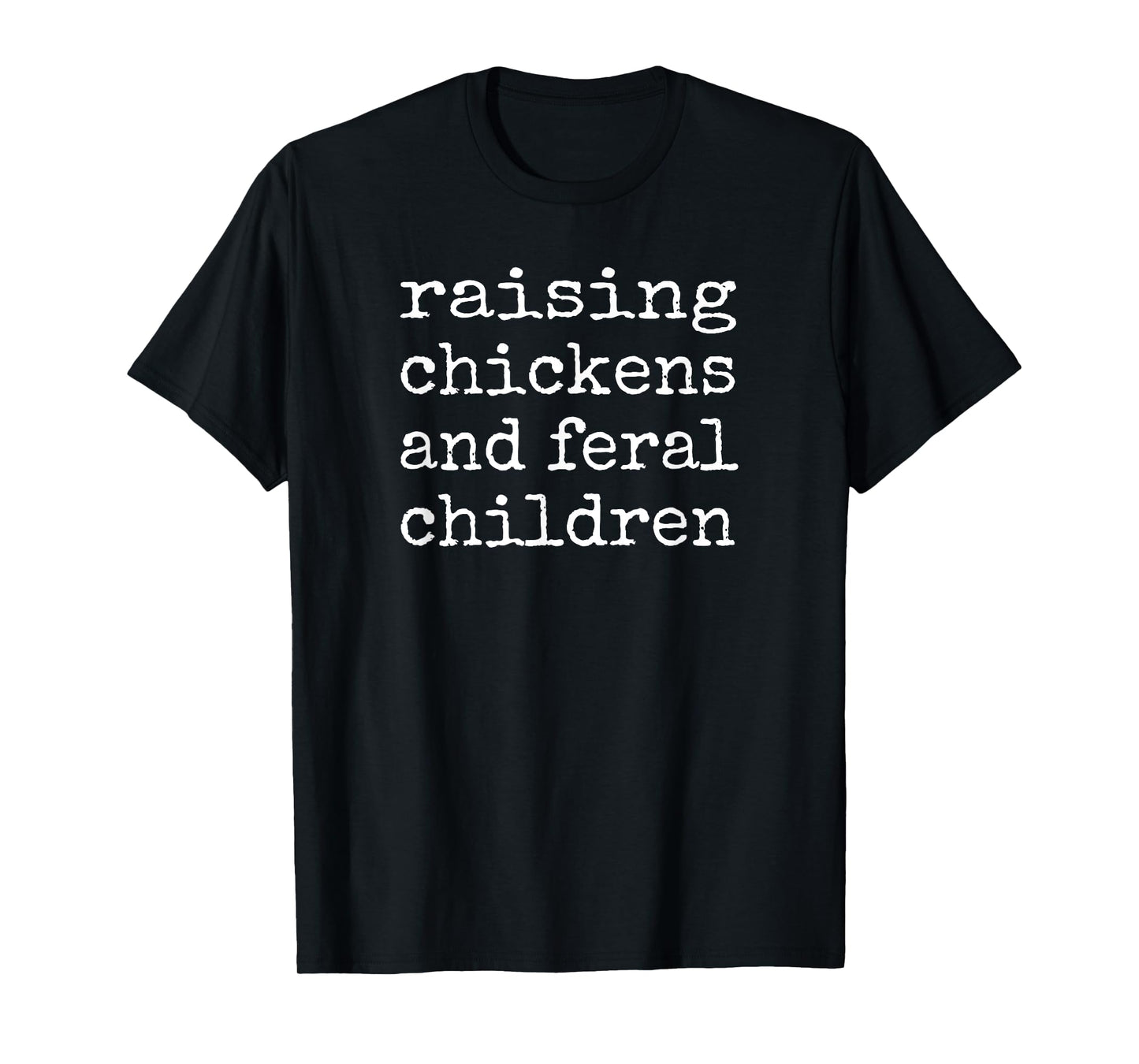 Raising Chickens and Feral Children Funny Farm mom T-Shirt