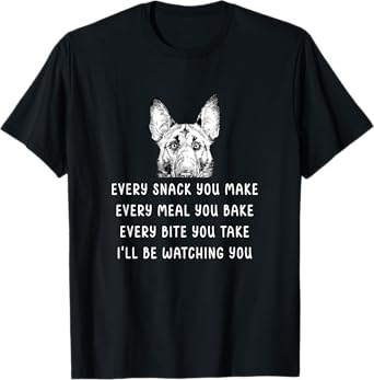 Every snack you make Every meal you bake Belgian Malinois T-Shirt