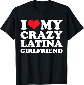 I Love My Crazy Latina Girlfriend T-Shirt