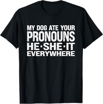 My Dog Ate Your Pronouns He She It Everywhere - Funny Meme Men Women T-Shirt
