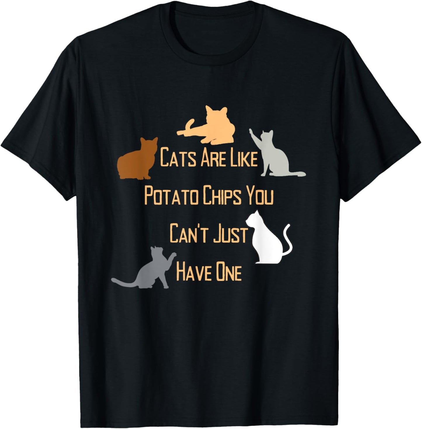 Cats Are Like Potato Chips You Can’t Have Just One Quote T-Shirt