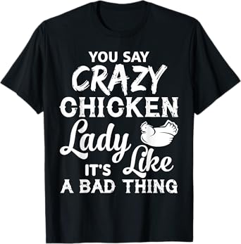 Crazy Chicken Lady T Shirt, It's Like A Bad Thing T Shirt T-Shirt