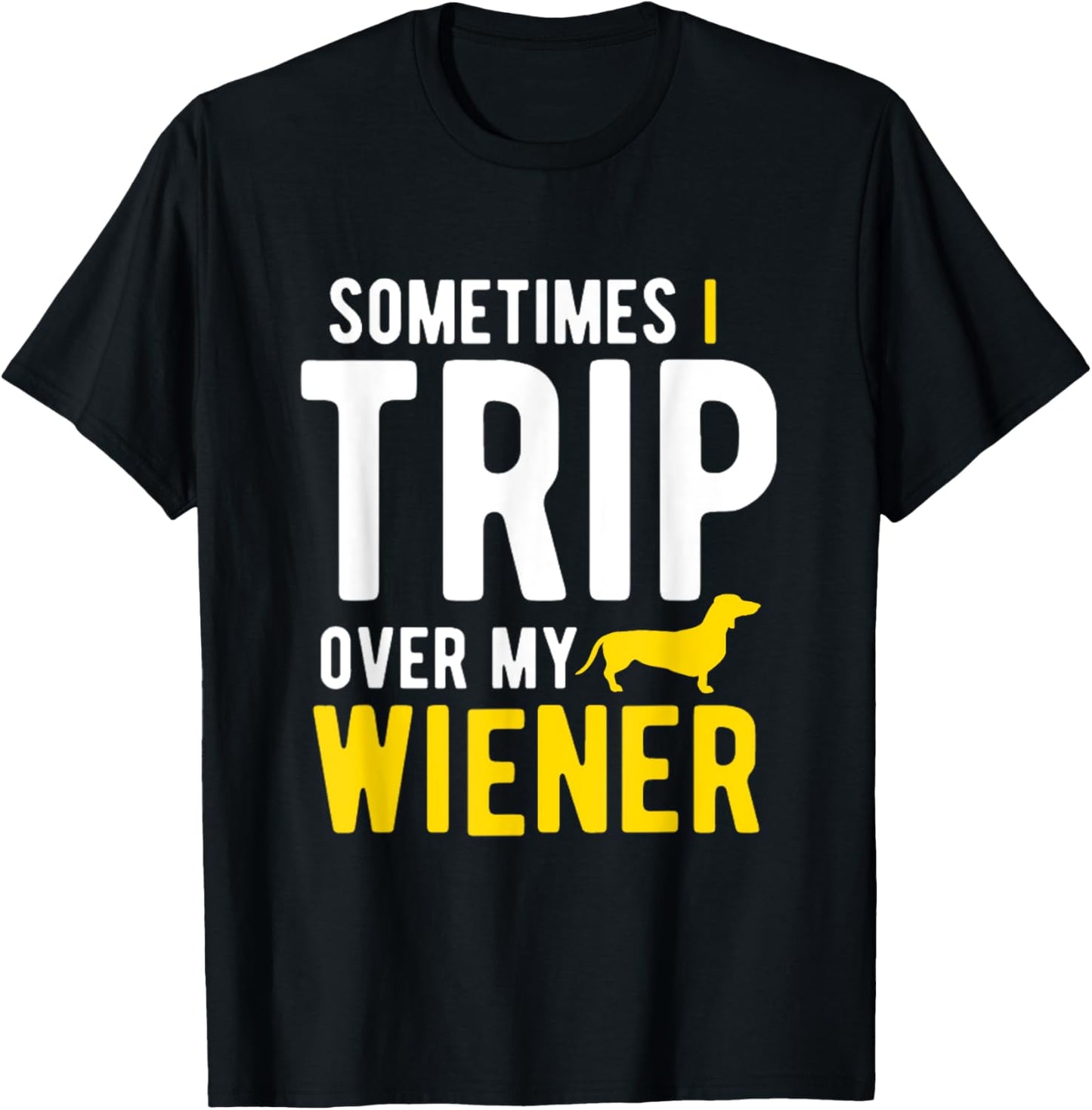 Sometimes I Trip Over My Wiener Dachshund Funny Weiner Dog T-Shirt