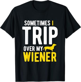 Sometimes I Trip Over My Wiener Dachshund Funny Weiner Dog T-Shirt for Men Women