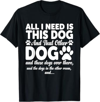 All I Need Is This Dog and That Other Dogs Funny Dog Lovers T-Shirt for Men Women Girls Kids