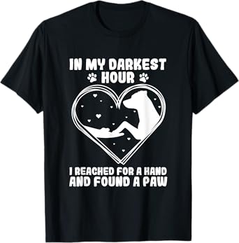In my darkest hour i reached for a hand and found a paw T-Shirt