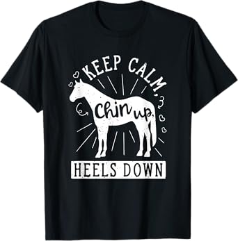 Keep Calm Chin Up Heels Down Horseback Riding Equestrian T-Shirt