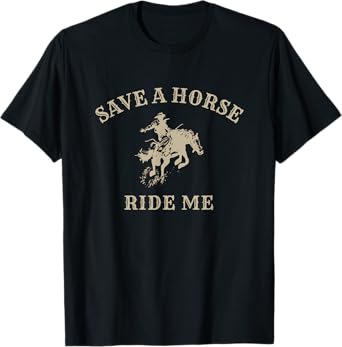 Save a horse ride me - funny cowboy western inappropriate T-Shirt