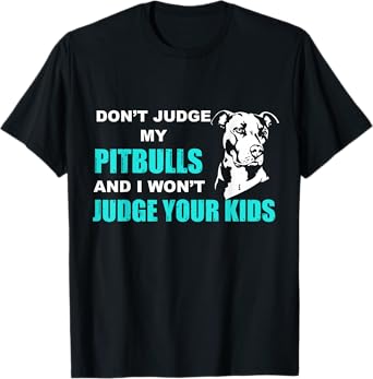 Don't Judge My Pitbull And I Won't Judge Your Kids Funny Dog Lover T-Shirt T-Shirt