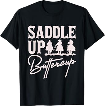 Saddle Up Buttercup Tshirt Cowboy Cowgirl Southern Western T-Shirt