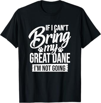 If I Can't Bring My Great Dane - Great Dane Lover Shirt Gift T-Shirt