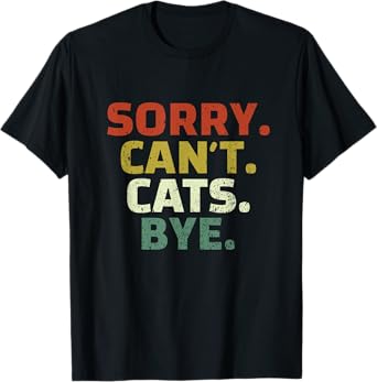 Sorry Can't Cats Bye - Funny Quote Cat Lovers T-Shirt