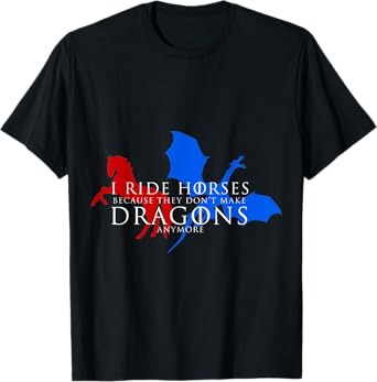 I Ride Horses Because They Don't Make Dragon Anymore T-Shirt