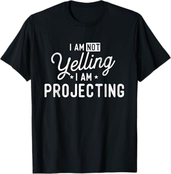 I Am Not Yelling I Am Projecting - Actor Actress Theatre T-Shirt