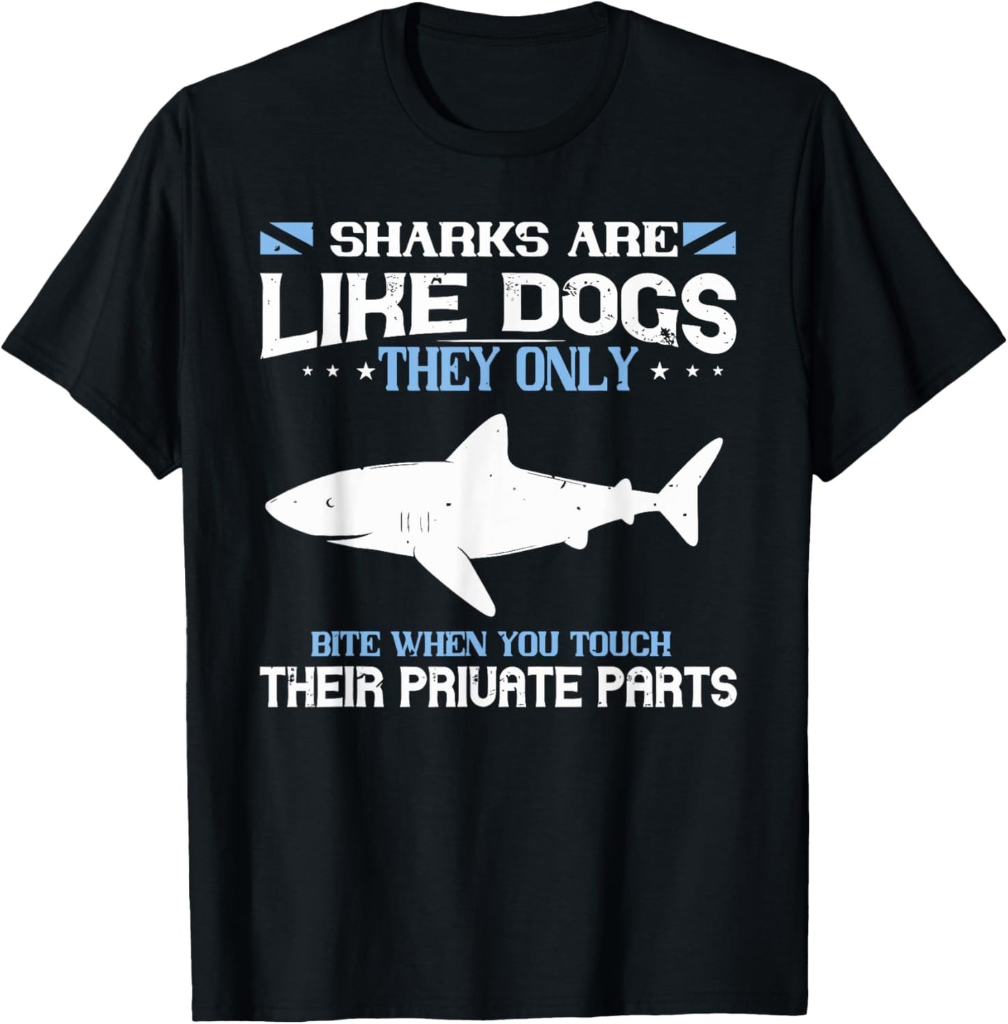 SHARKS ARE LIKE DOGS THEY ONLY BITE WHEN YOU funny design T-Shirt