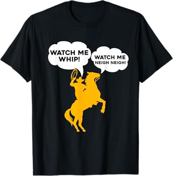 Watch Me Whip Watch Me NEIGH NEIGH T-Shirt