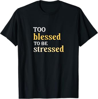 Too Blessed To Be Stressed T-Shirt