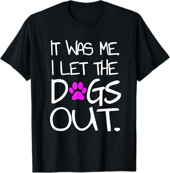 It was Me. I let the Dogs Out. Puppy Pet T-Shirt T-Shirt