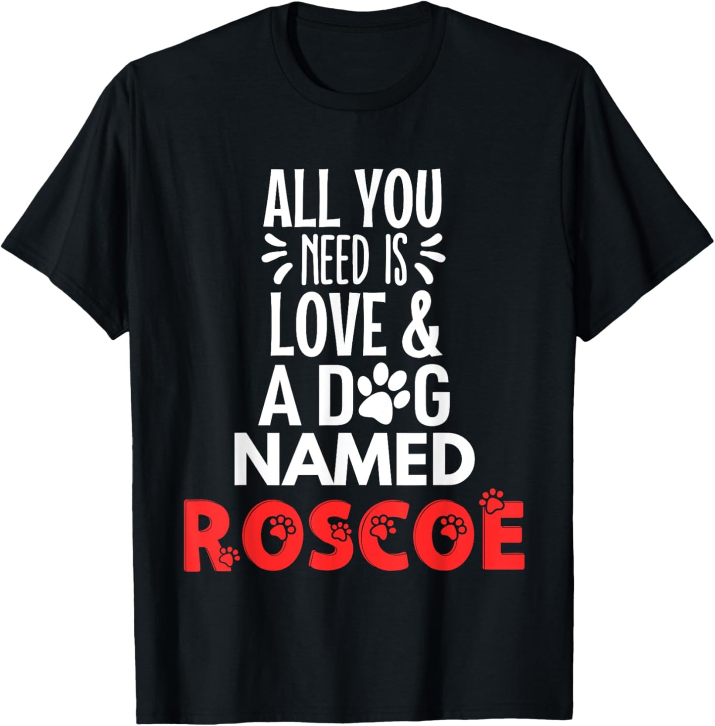 Dog Name Roscoe Design - All You Need is Love! T-Shirt