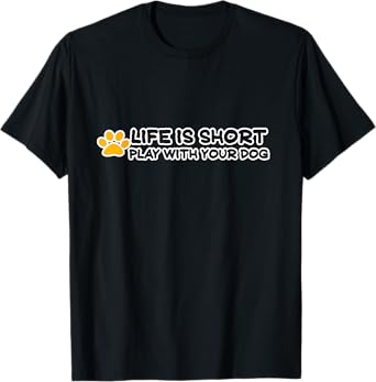 Life is Short play with your dog shirt for pet owners Men Women Girls Kids T-Shirt