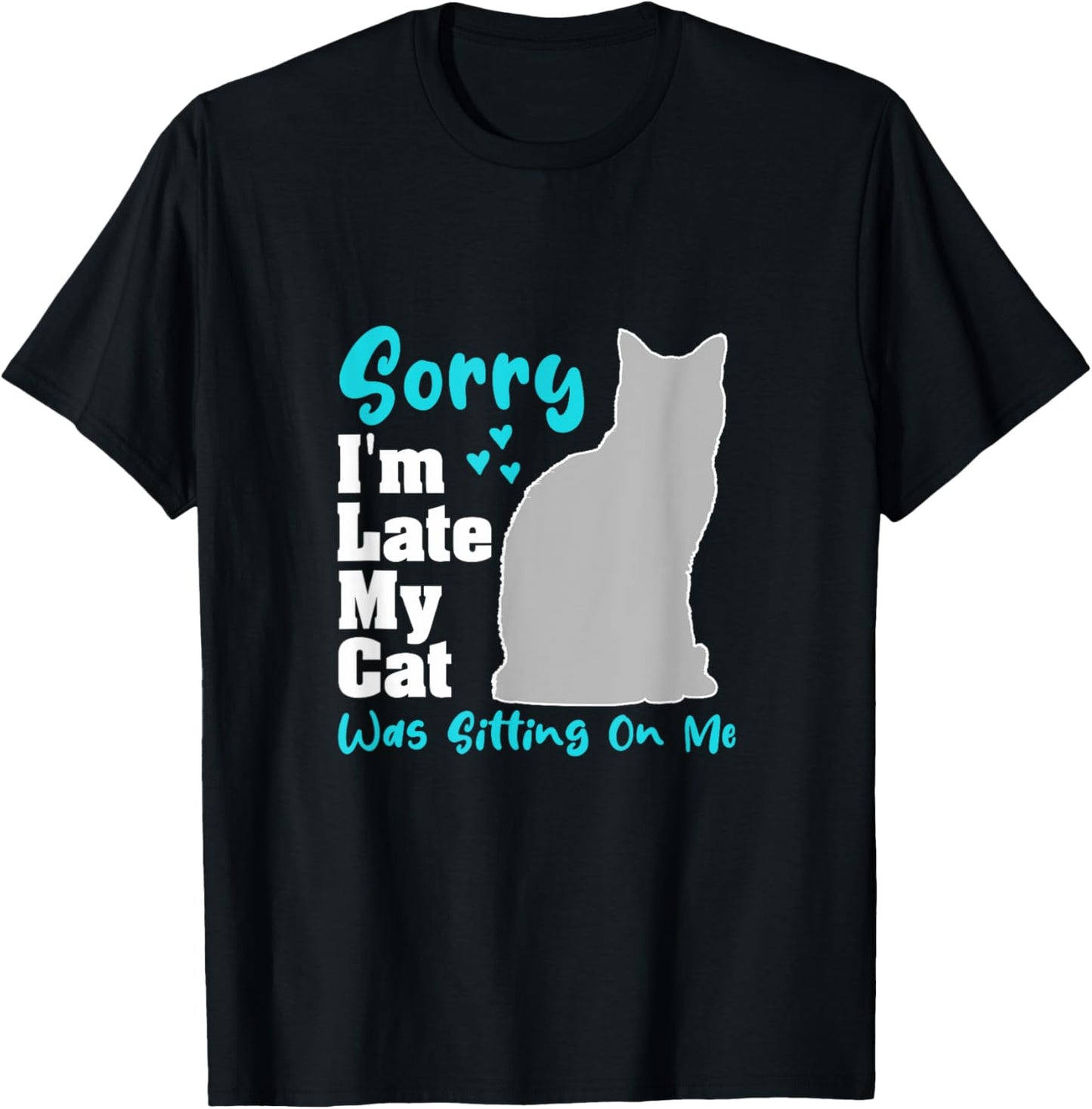 Sorry I'm Late My Cat Was Sitting On Me | Funny Cat T-Shirt