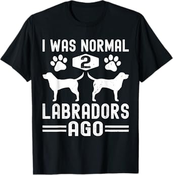 I Was Normal 2 Labradors Ago, Funny Labrador Retriever Dog T-Shirt