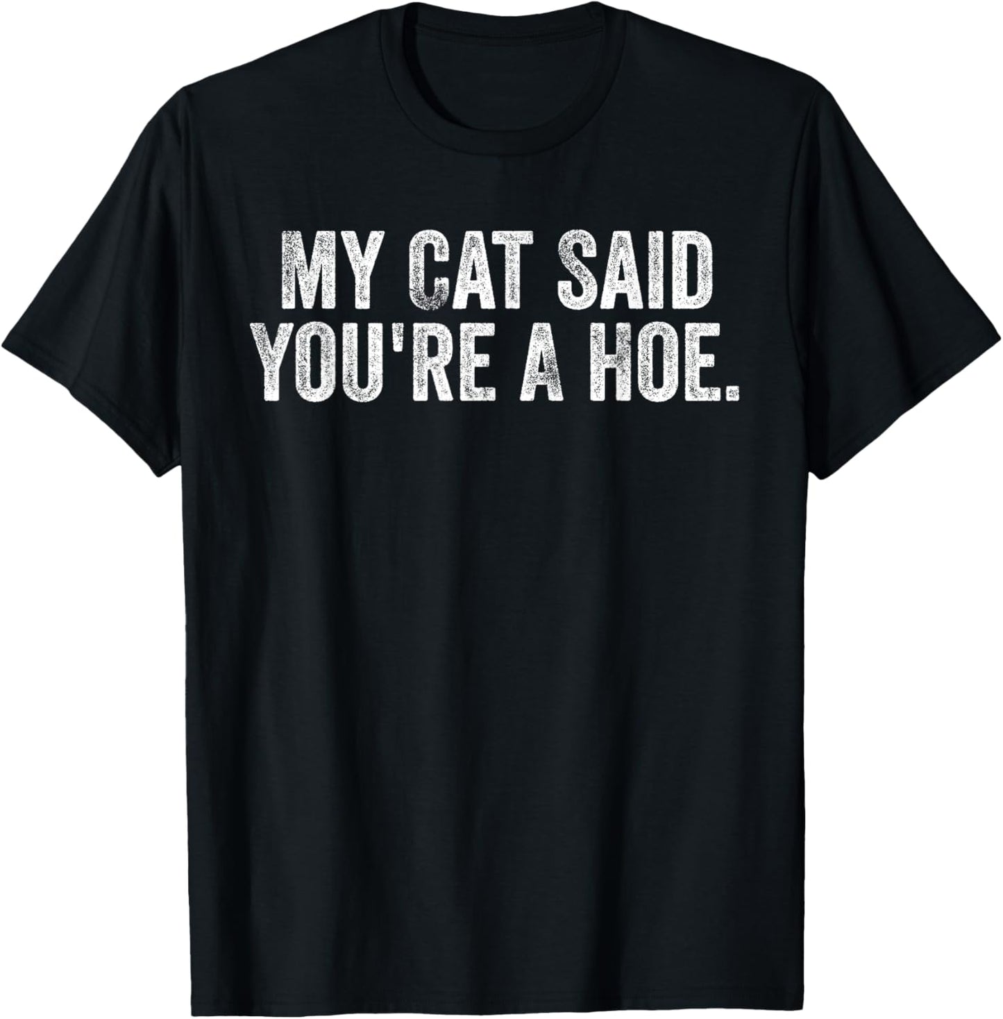 My Cat Said You're A Hoe Funny Quote T-Shirt
