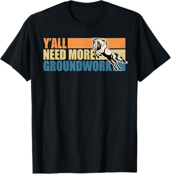 Horse Show Equestrian Horse Lover Y'all Need More Groundwork T-Shirt