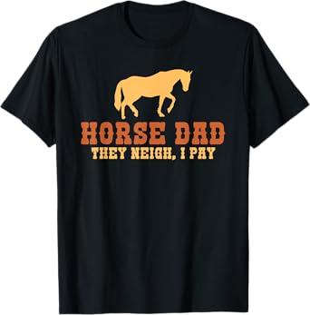 Horse Dad they neigh i pay Horse Riding Dad T-Shirt