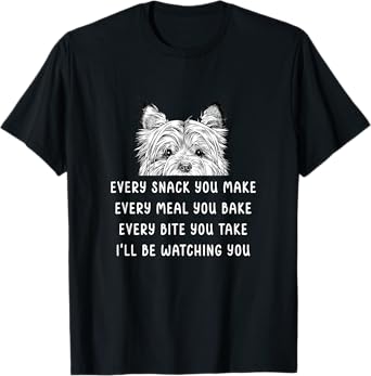 Every snack you make Every meal you bake Cairn Terrier T-Shirt