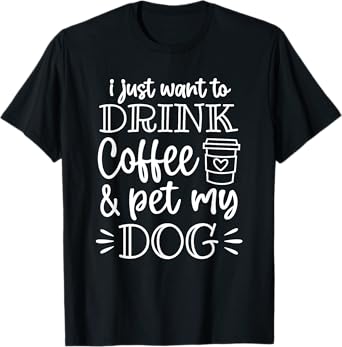 Funny I Just Want to Drink Coffee and Pet My Dog Mom Men Women Girls Kids T-Shirt