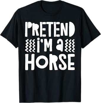 Pretend I'm A Horse T-Shirt Horse Costume Shirt T-Shirt