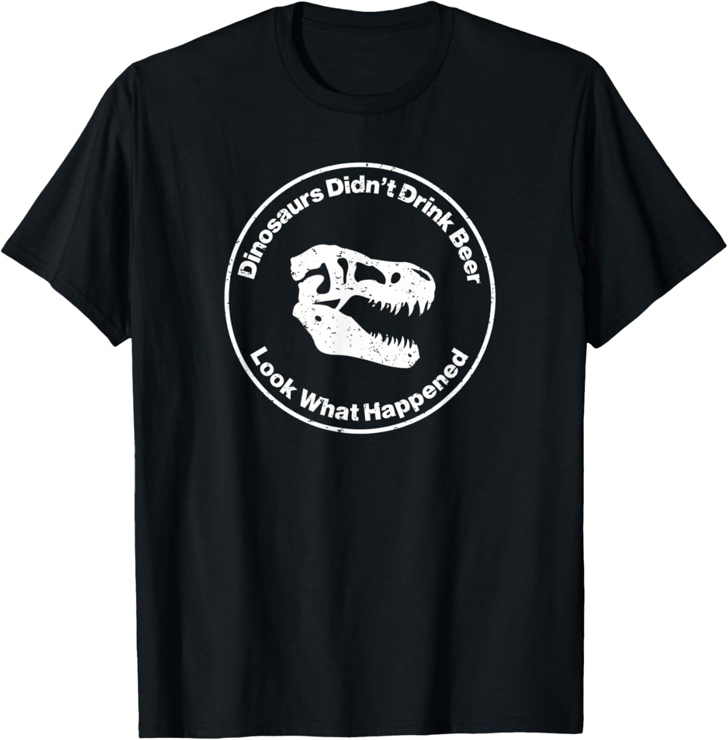 Dinosaurs Didn't Drink Beer Look What Happened T-Shirt