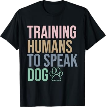 Training Humans To Speak Dog, funny Dog Trainer, Dog Lover T-Shirt