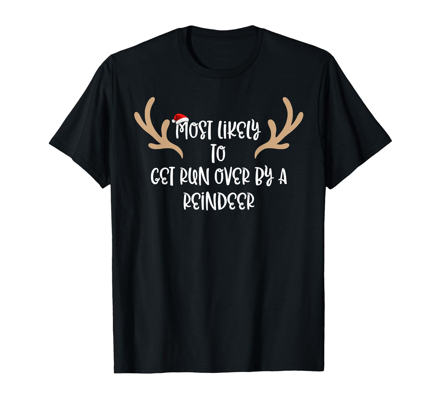 Most Likely To Get Run Over By A Reindeer T-Shirt