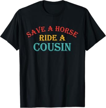 Save A Horse Ride A Cousin Quote T-Shirt
