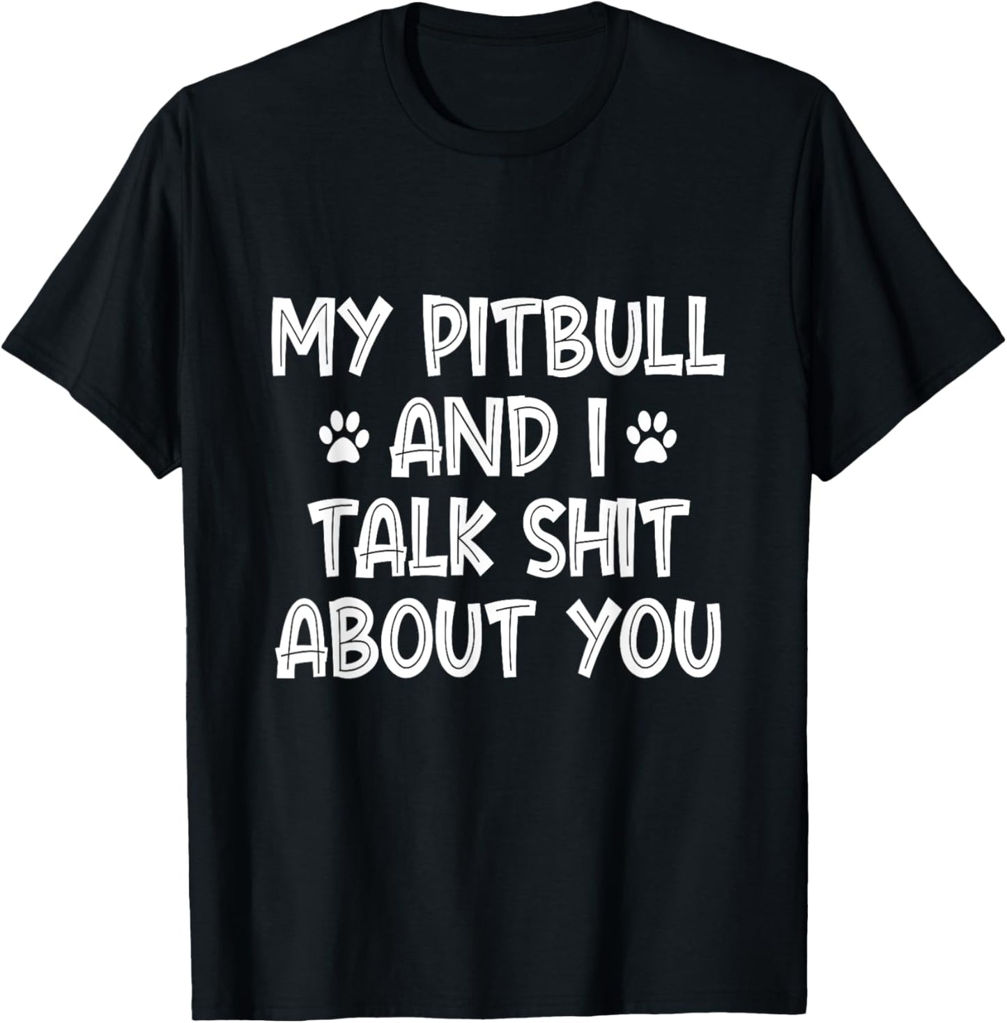 My Pitbull And I Talk Shit About You T-Shirt