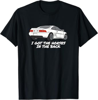 JDM MR2 SW20 I Got The Horses In The Back T-Shirt