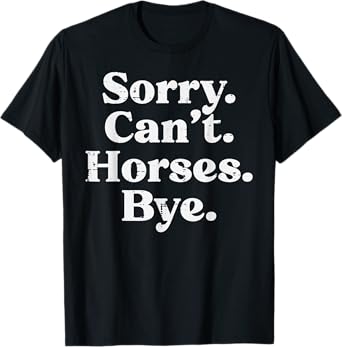 Sorry Cant Horses Bye Funny Riding Equestrian Men Women Kids T-Shirt
