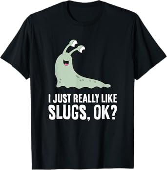 I Just Really Like Slugs Ok? Funny Slug T-Shirt