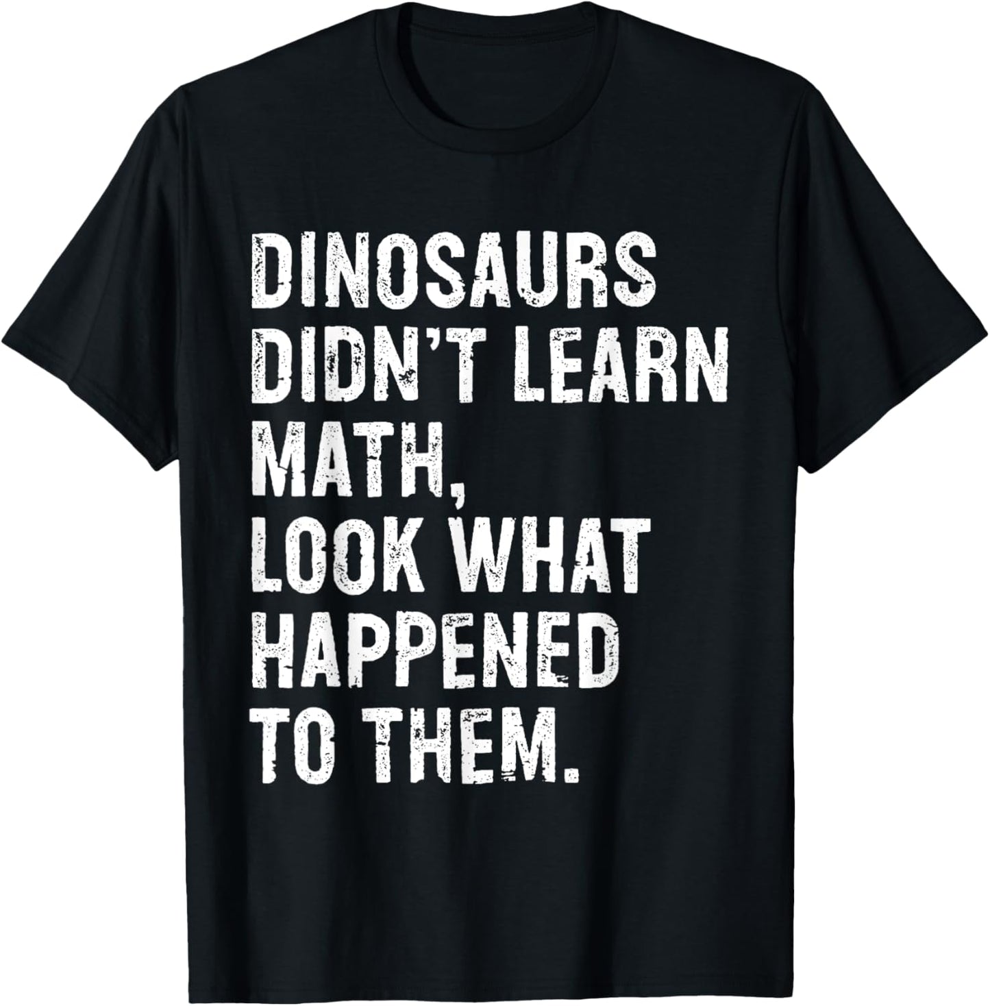 Dinosaurs Didn't Learn Math Funny Math Teacher T-Shirt