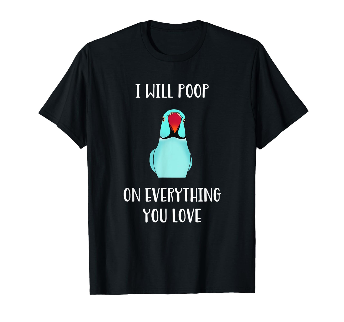 Cute Indian ringneck, I will poop on everything you love T-Shirt